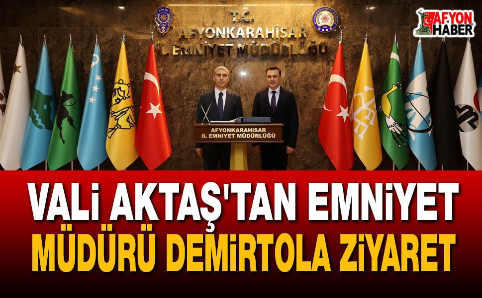 Vali Aktaş'tan Emniyet Müdürü Demirtola ziyaret
