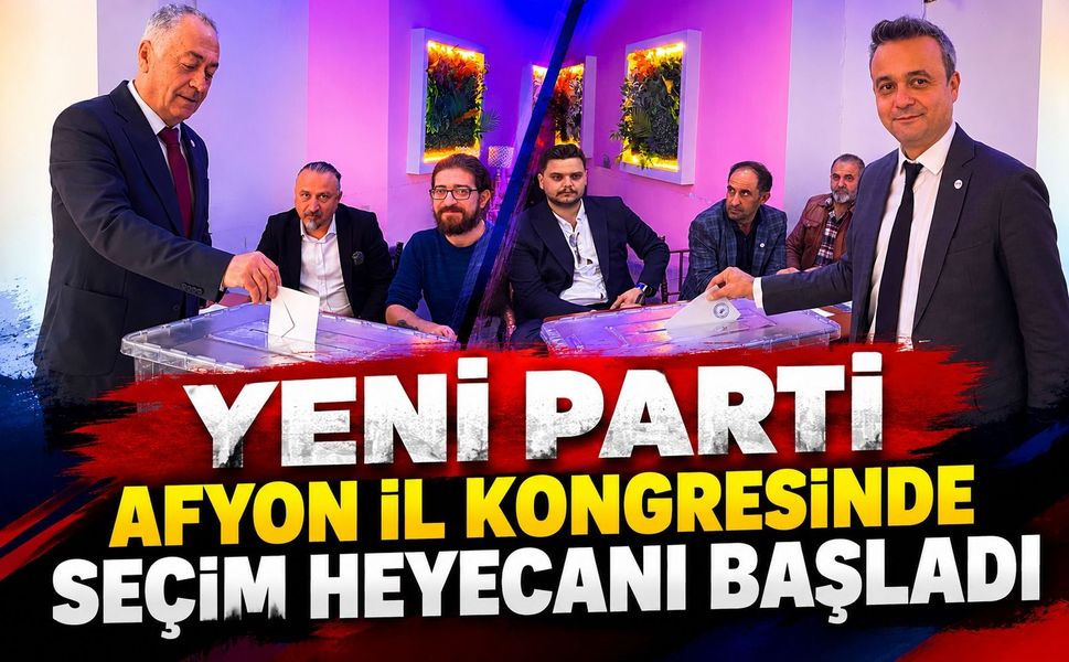 Yeni Parti Afyon İl Kongresinde seçim heyecanı başladı