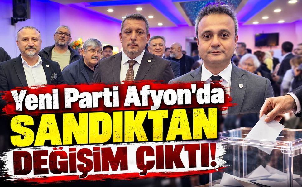Yeni Parti Afyon'da sandıktan değişim çıktı!