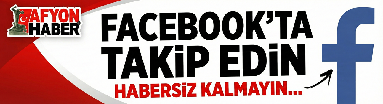 AfyonHaber'i Facebook'ta takip edin, habersiz kalmayın
