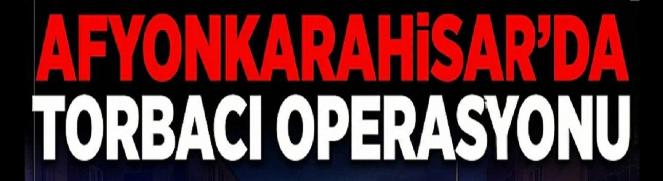 Afyon'da operasyon: 1 torbacı yakalandı