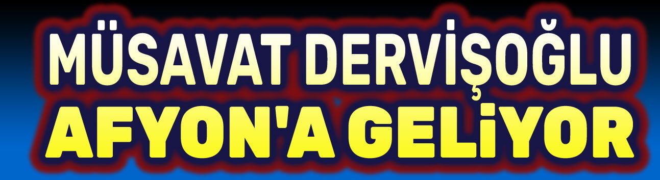 İYİ Parti Lideri Müsavat Dervişoğlu, Afyon'a geliyor
