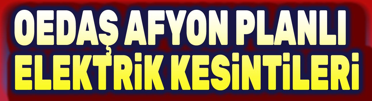 OEDAŞ duyurusu: Afyon'da planlı elektrik kesintileri