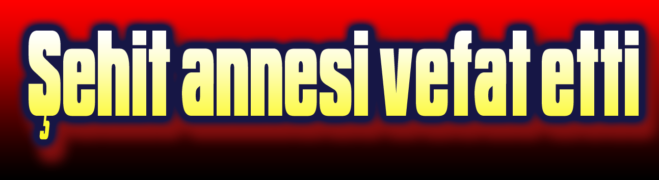 Şehit annesi Raziye Kılıçaslan vefat etti